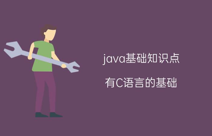 java基础知识点 有C语言的基础，自学JAVA的话，应该怎么开始？